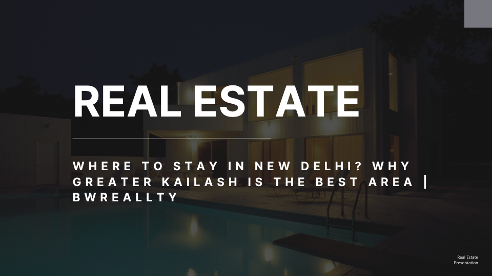 Where to Stay in New Delhi? Why Greater Kailash is the Best Area | BWREALLTY